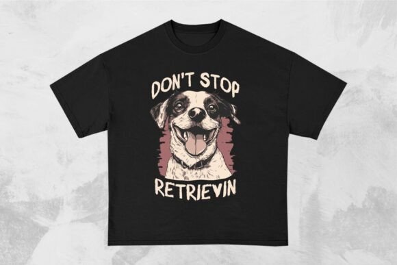 Don’t Stop Retrievin Funny Dog Design